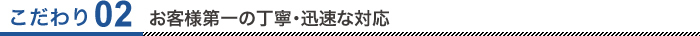 お客様第一の丁寧・迅速な対応