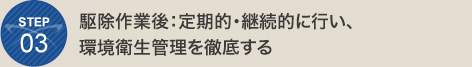 駆除作業後：定期的・継続的にゴキブリ予防管理を行い、環境衛生管理を徹底する