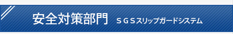 安全対策部門　ＳＧＳスリップガードシステム